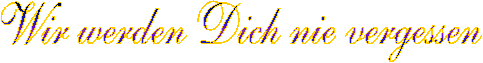 Wir werden Dich nie vergessen